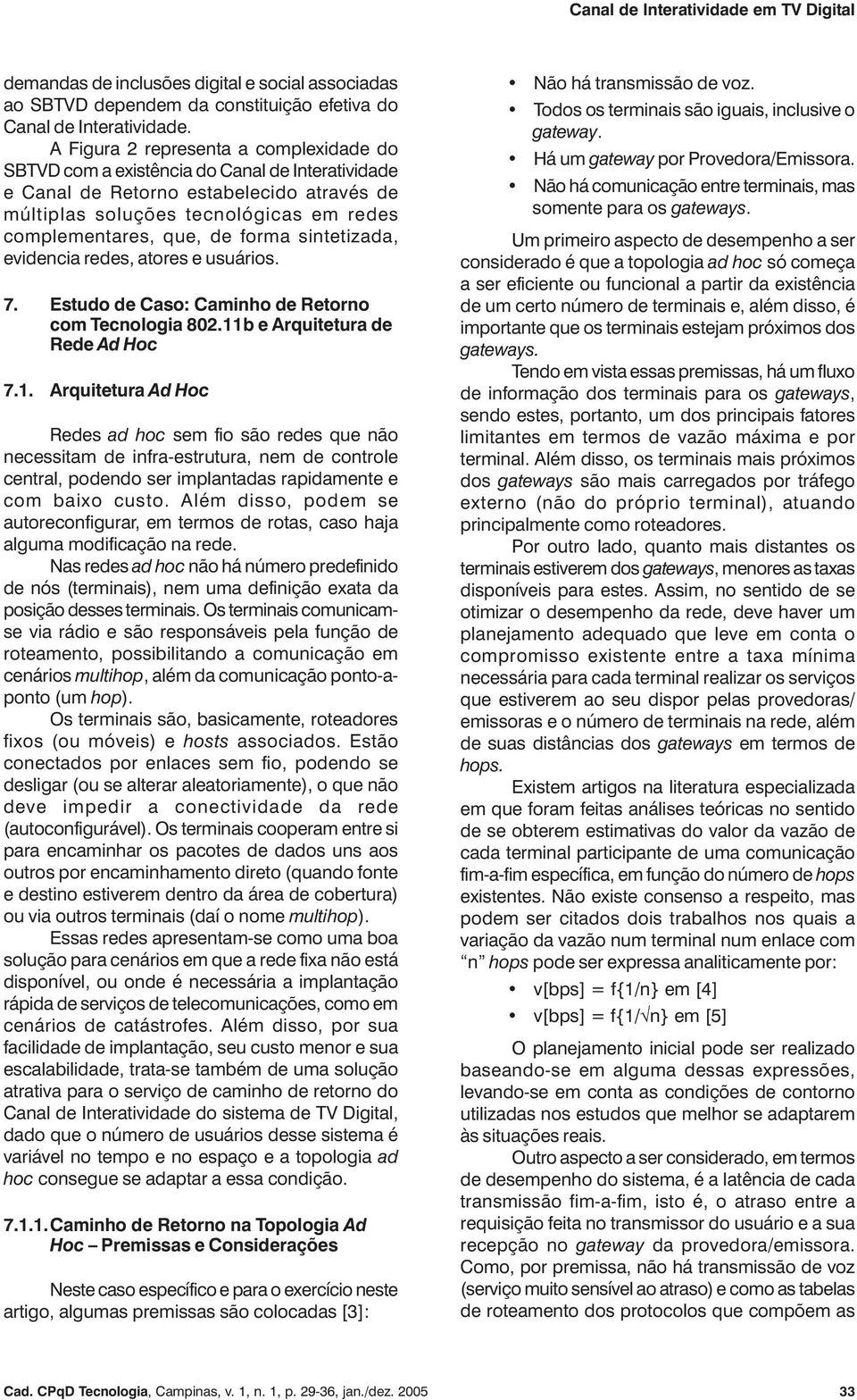 forma sintetizada, evidencia redes, atores e usuários. 7. Estudo de Caso: Caminho de Retorno com Tecnologia 802.11