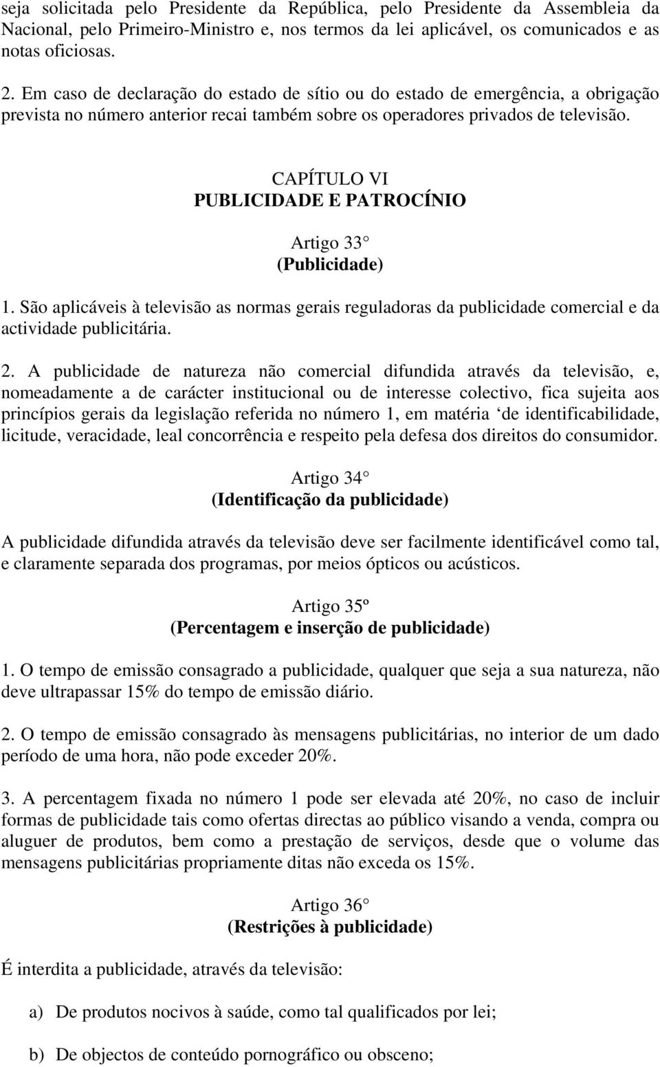 CAPÍTULO VI PUBLICIDADE E PATROCÍNIO Artigo 33 (Publicidade) 1. São aplicáveis à televisão as normas gerais reguladoras da publicidade comercial e da actividade publicitária. 2.