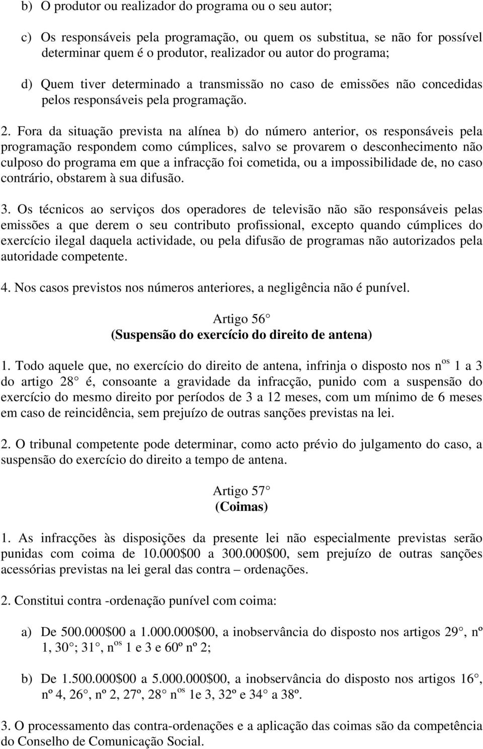 Fora da situação prevista na alínea b) do número anterior, os responsáveis pela programação respondem como cúmplices, salvo se provarem o desconhecimento não culposo do programa em que a infracção