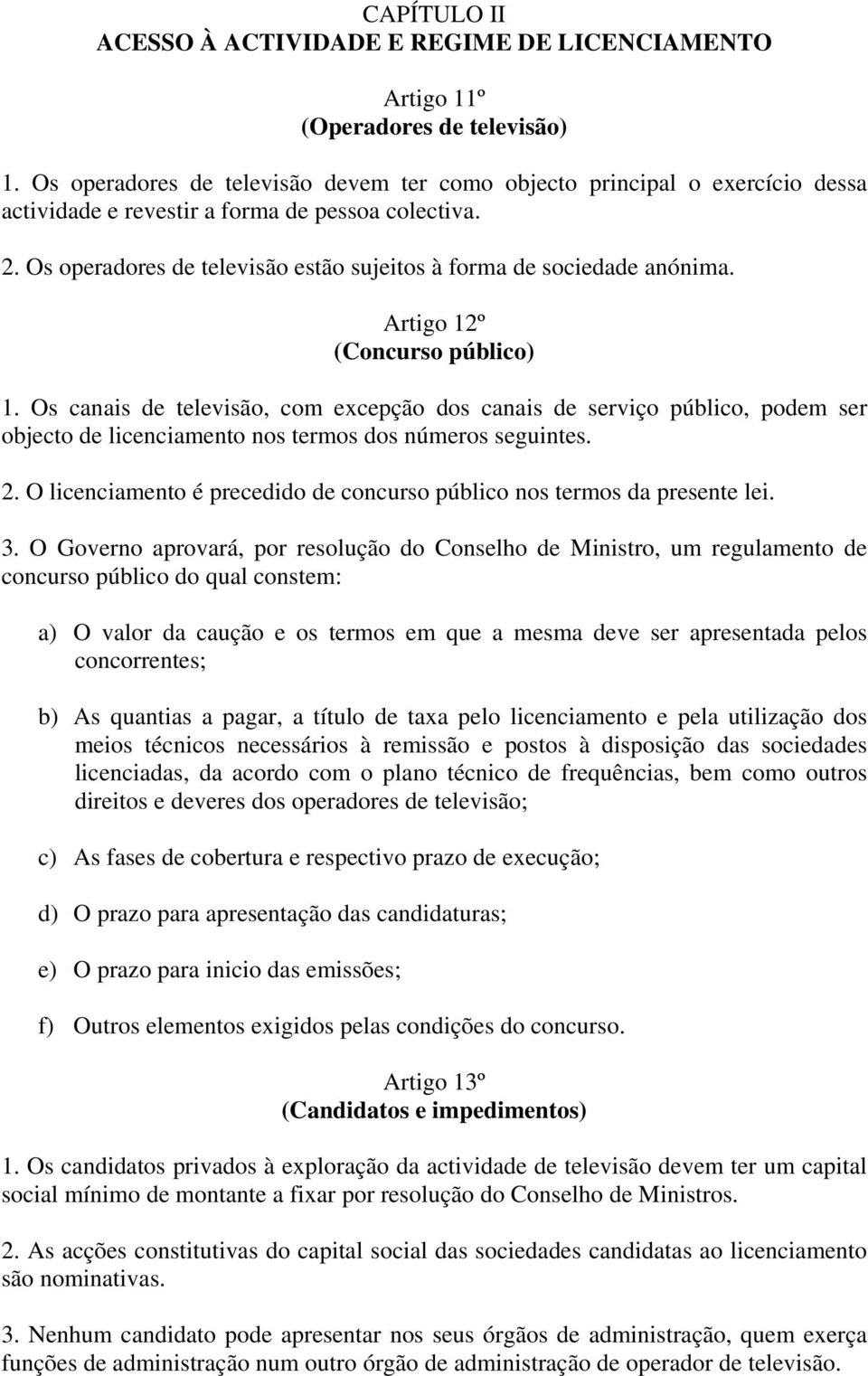 Os operadores de televisão estão sujeitos à forma de sociedade anónima. Artigo 12º (Concurso público) 1.