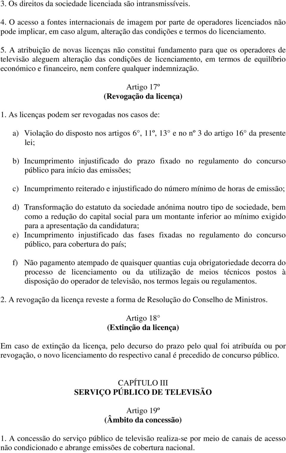 A atribuição de novas licenças não constitui fundamento para que os operadores de televisão aleguem alteração das condições de licenciamento, em termos de equilíbrio económico e financeiro, nem