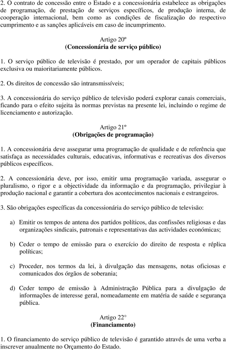 O serviço público de televisão é prestado, por um operador de capitais públicos exclusiva ou maioritariamente públicos. 2. Os direitos de concessão são intransmissíveis; 3.