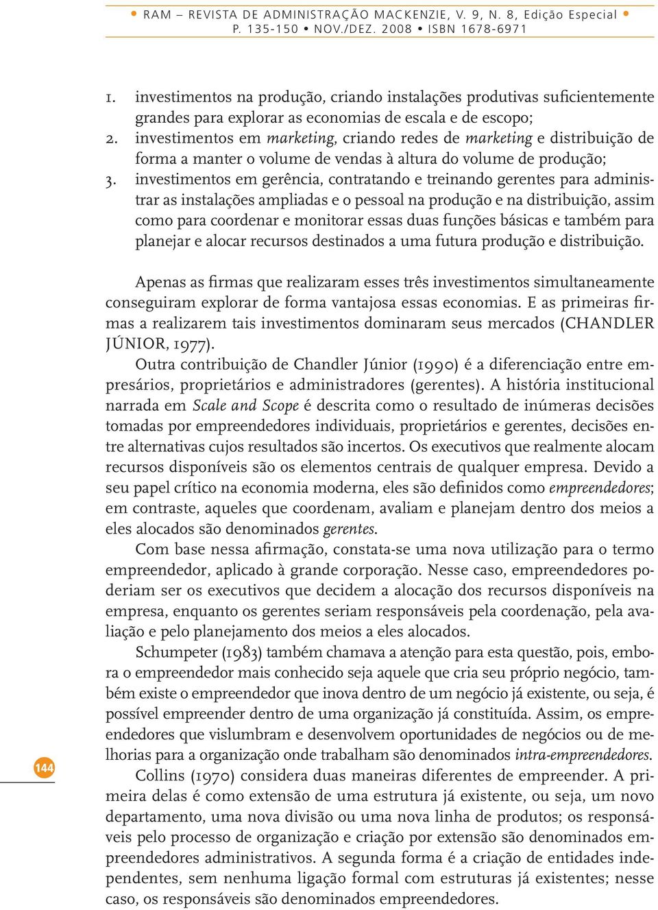 investimentos em marketing, criando redes de marketing e distribuição de forma a manter o volume de vendas à altura do volume de produção; 3.