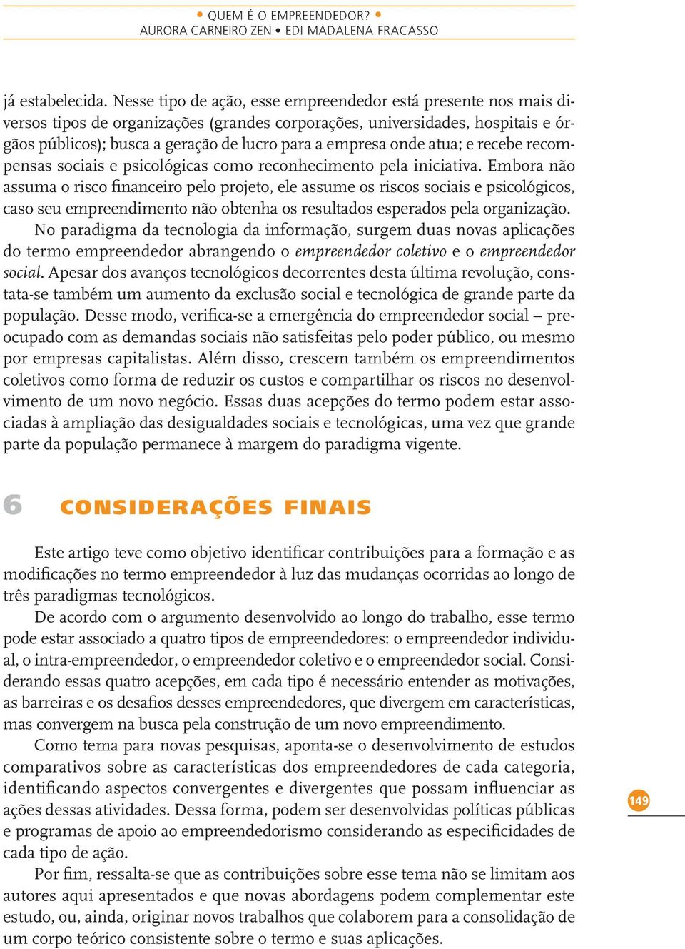 onde atua; e recebe recompensas sociais e psicológicas como reconhecimento pela iniciativa.