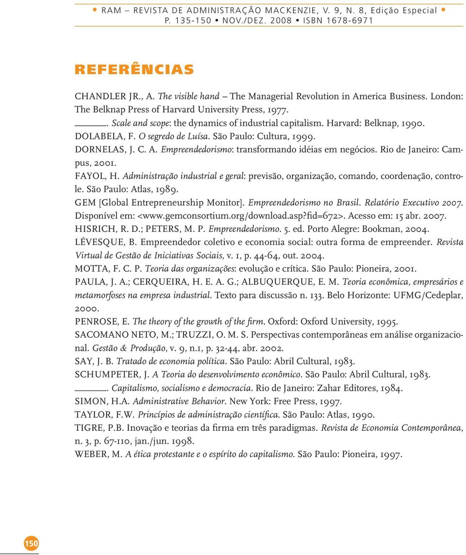 Harvard: Belknap, 1990. DOLABELA, F. O segredo de Luísa. São Paulo: Cultura, 1999. DORNELAS, J. C. A. Empreendedorismo: transformando idéias em negócios. Rio de Janeiro: Campus, 2001. FAYOL, H.