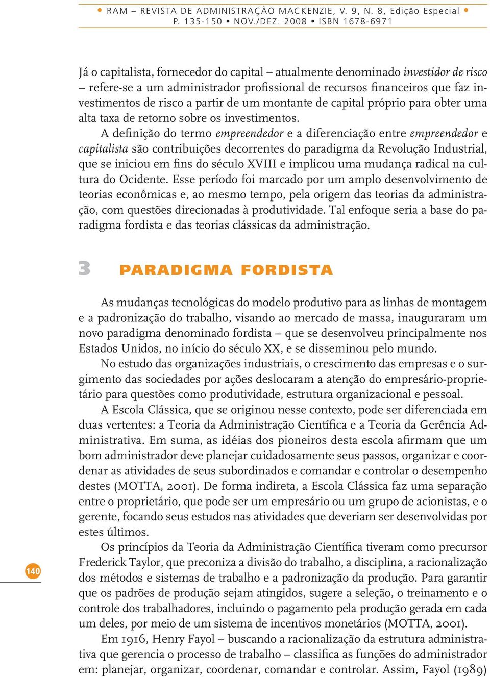 a partir de um montante de capital próprio para obter uma alta taxa de retorno sobre os investimentos.