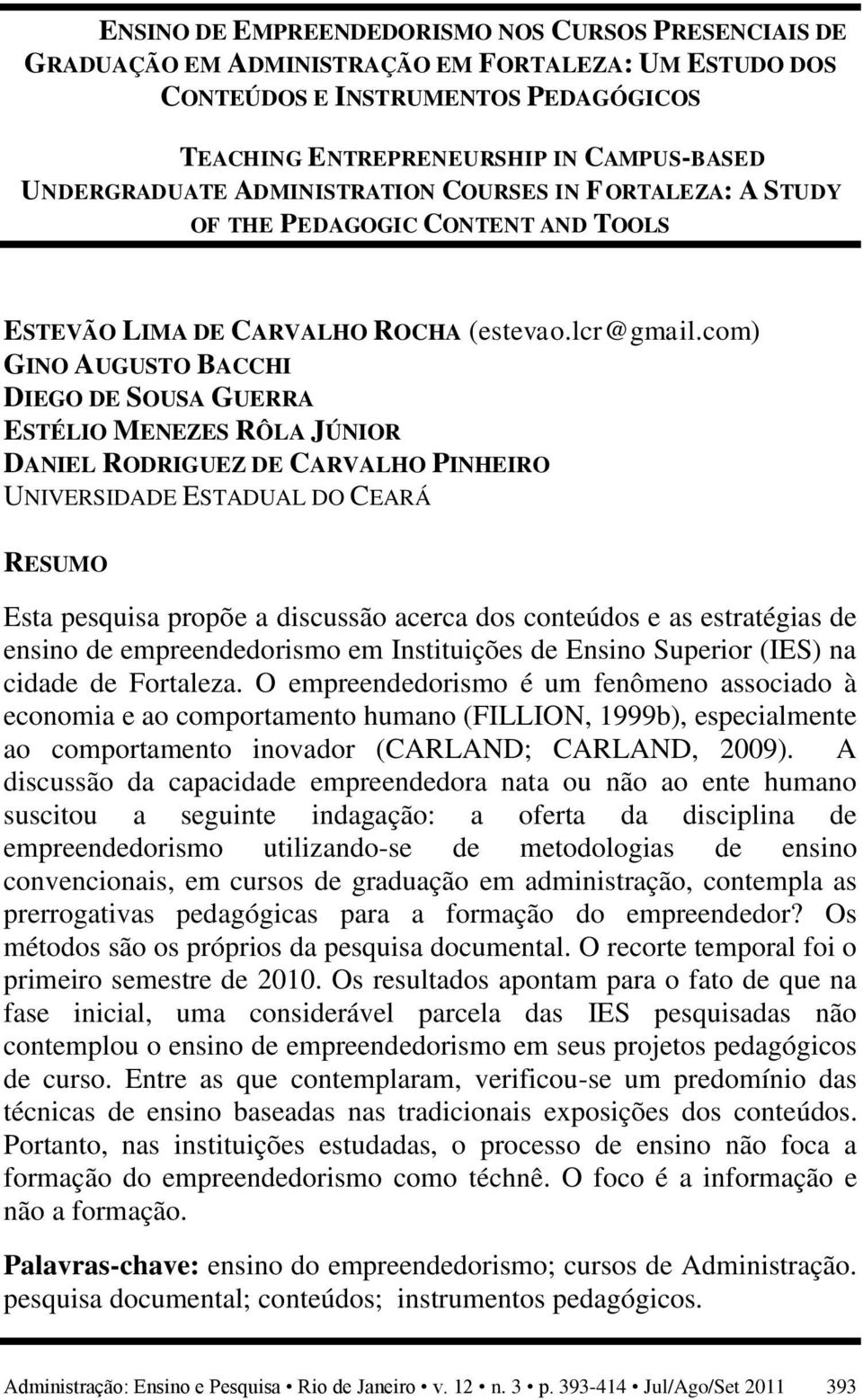 com) GINO AUGUSTO BACCHI DIEGO DE SOUSA GUERRA ESTÉLIO MENEZES RÔLA JÚNIOR DANIEL RODRIGUEZ DE CARVALHO PINHEIRO UNIVERSIDADE ESTADUAL DO CEARÁ RESUMO Esta pesquisa propõe a discussão acerca dos