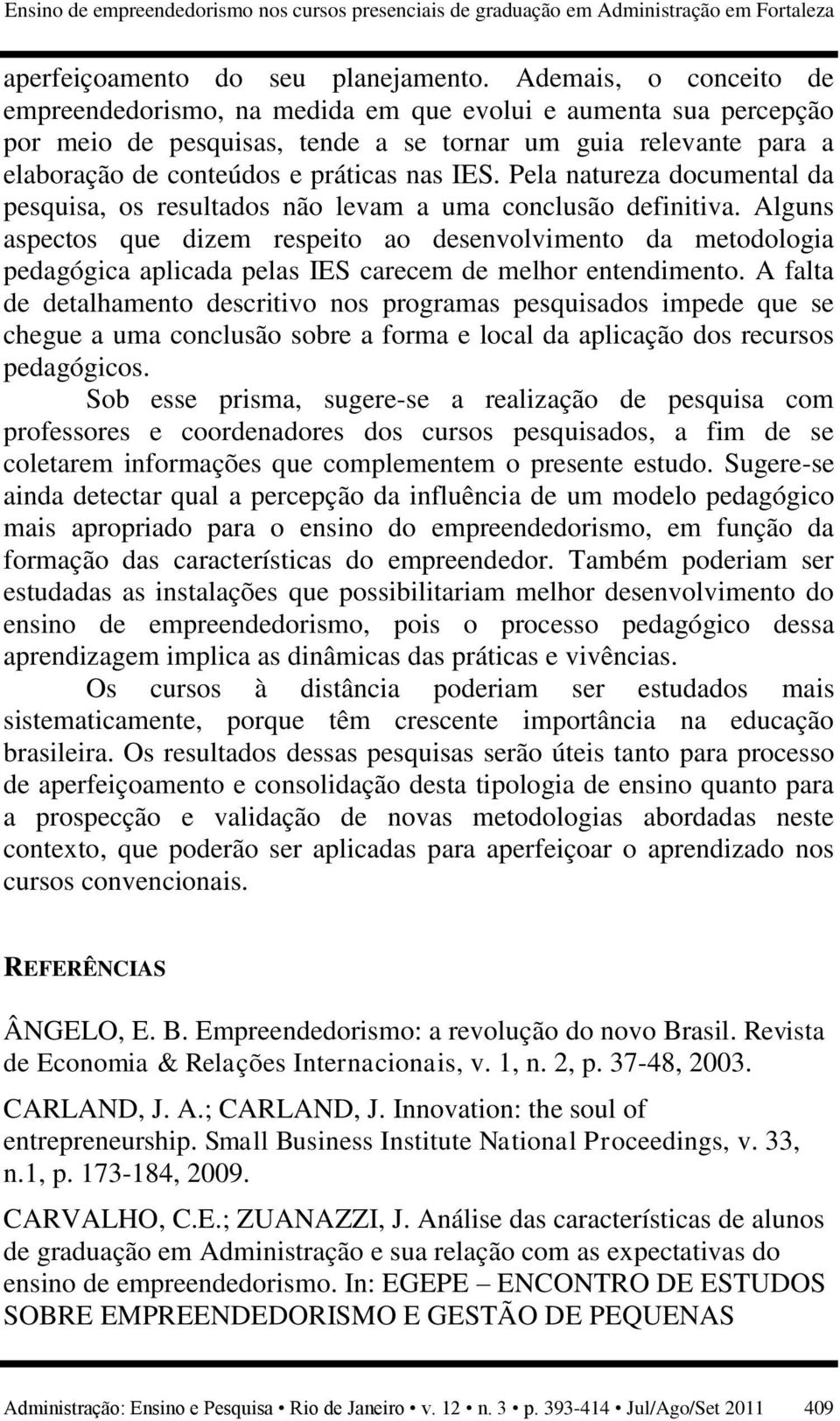 Pela natureza documental da pesquisa, os resultados não levam a uma conclusão definitiva.