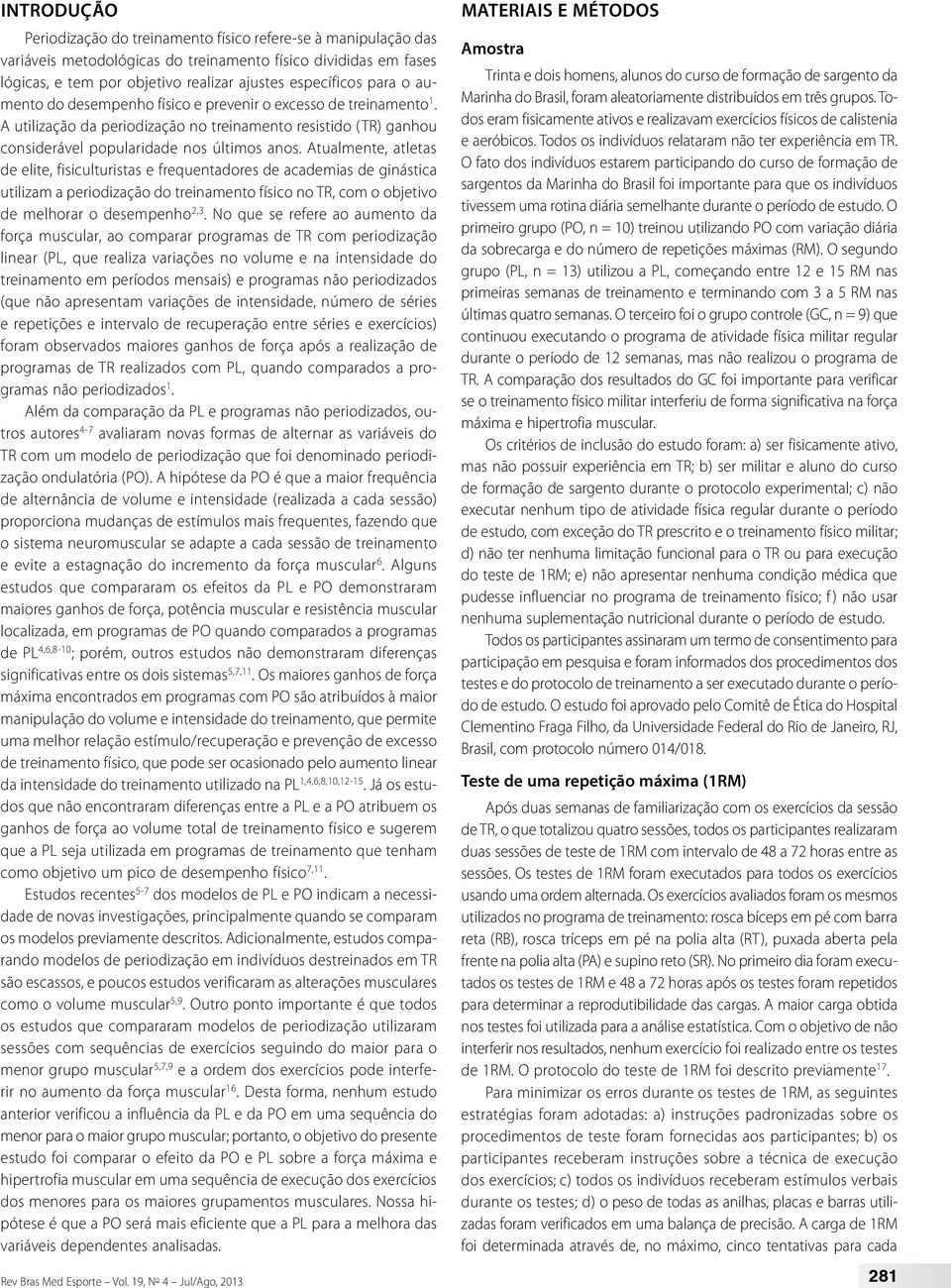 Atualmente, atletas de elite, fisiculturistas e frequentadores de academias de ginástica utilizam a periodização do treinamento físico no TR, com o objetivo de melhorar o desempenho 2,3.