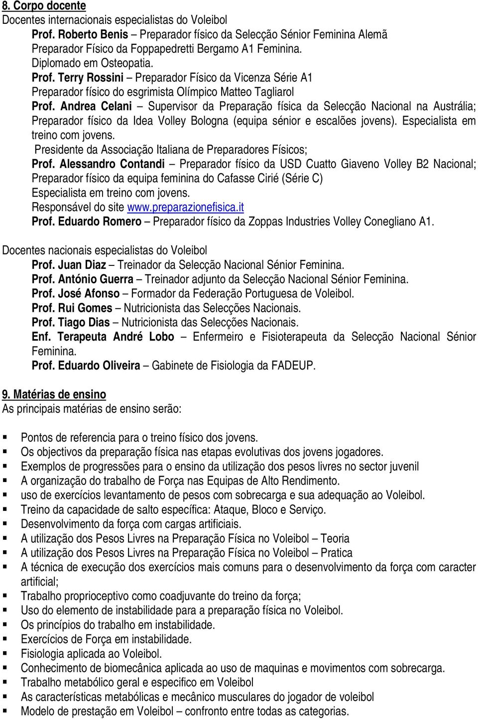 Andrea Celani Supervisor da Preparação física da Selecção Nacional na Austrália; Preparador físico da Idea Volley Bologna (equipa sénior e escalões jovens). Especialista em treino com jovens.