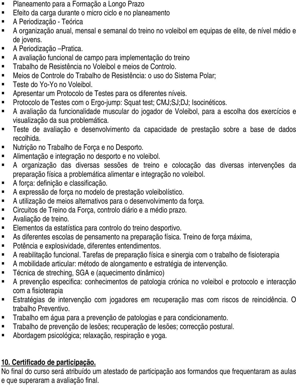 Trabalho de Resistência no Voleibol e meios de Controlo.! Meios de Controle do Trabalho de Resistência: o uso do Sistema Polar;! Teste do Yo-Yo no Voleibol.