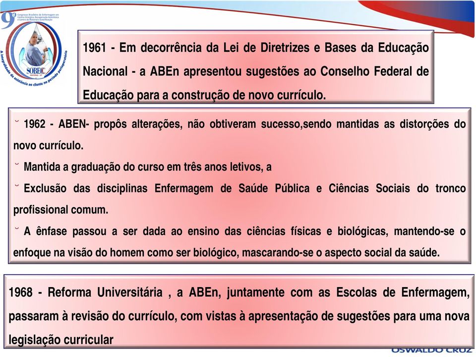 Mantida a graduação do curso em três anos letivos, a Exclusão das disciplinas Enfermagem de Saúde Pública e Ciências Sociais do tronco profissional comum.