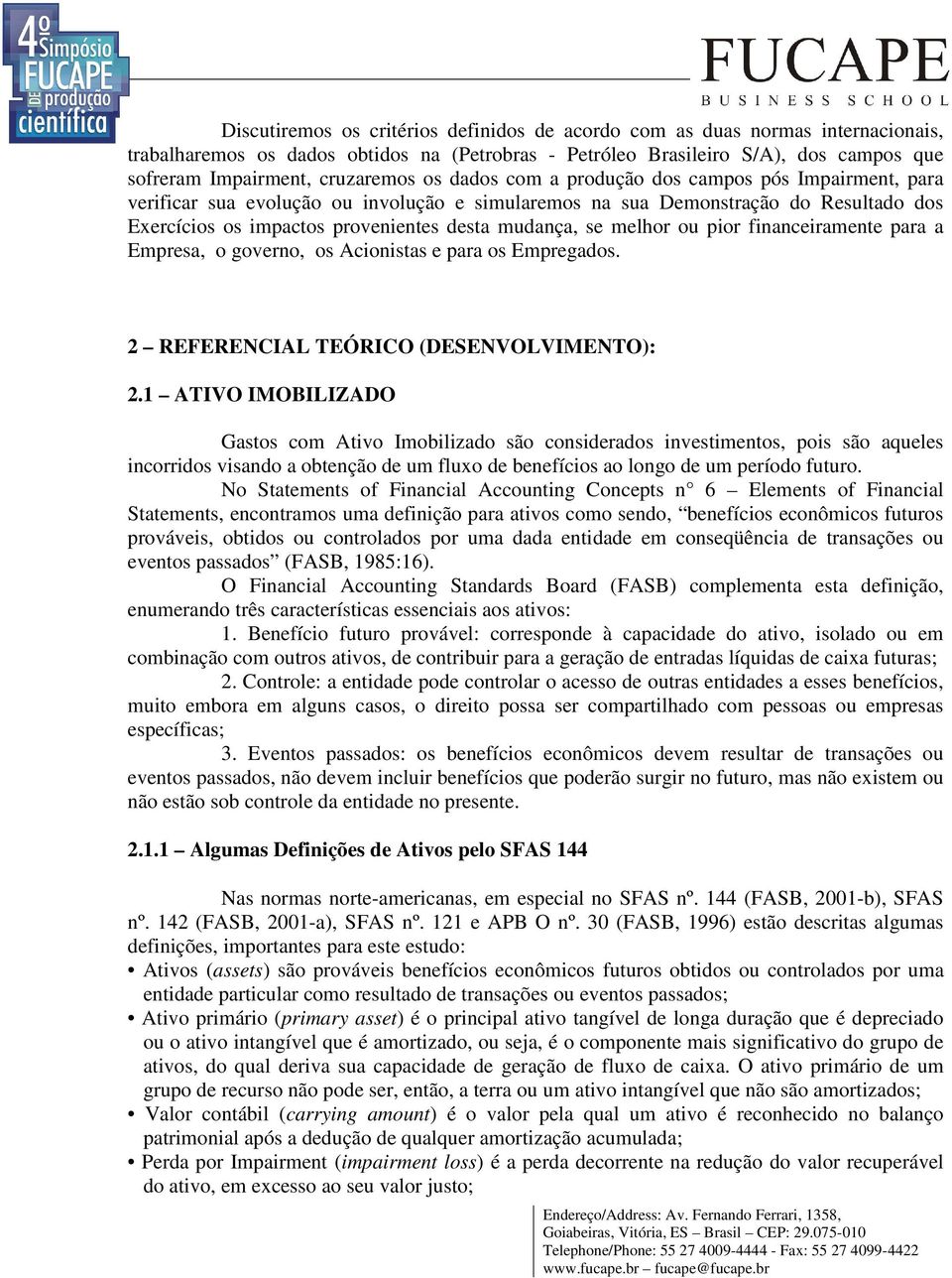 mudança, se melhor ou pior financeiramente para a Empresa, o governo, os Acionistas e para os Empregados. 2 REFERENCIAL TEÓRICO (DESENVOLVIMENTO): 2.