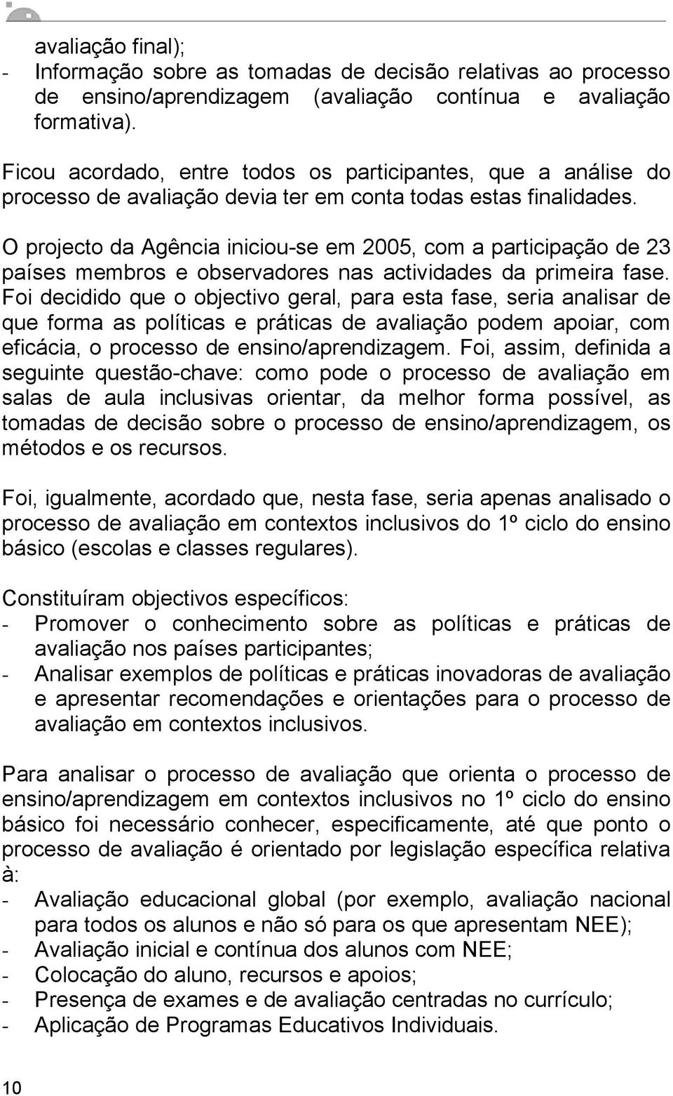 O projecto da Agência iniciou-se em 2005, com a participação de 23 países membros e observadores nas actividades da primeira fase.