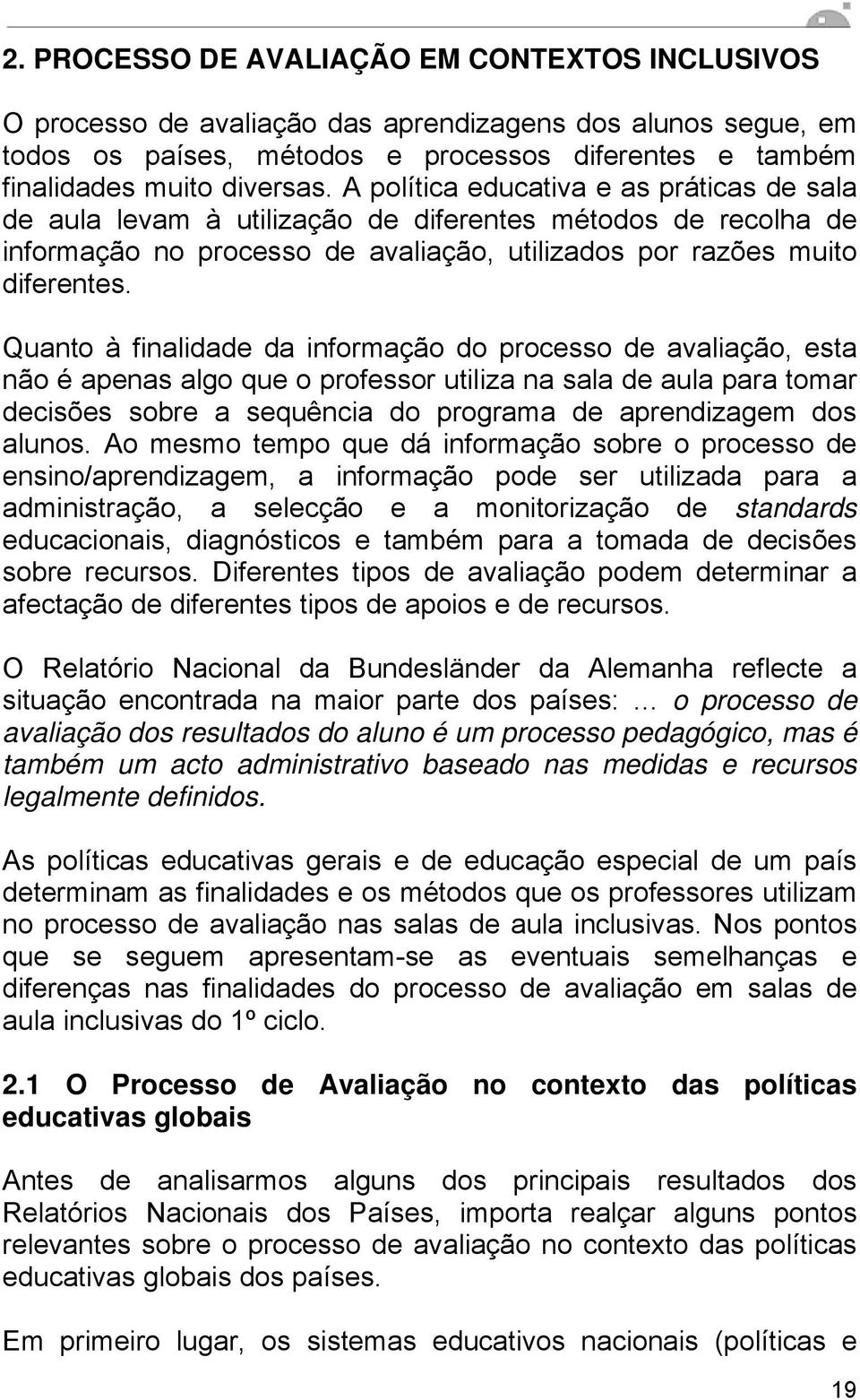 Quanto à finalidade da informação do processo de avaliação, esta não é apenas algo que o professor utiliza na sala de aula para tomar decisões sobre a sequência do programa de aprendizagem dos alunos.