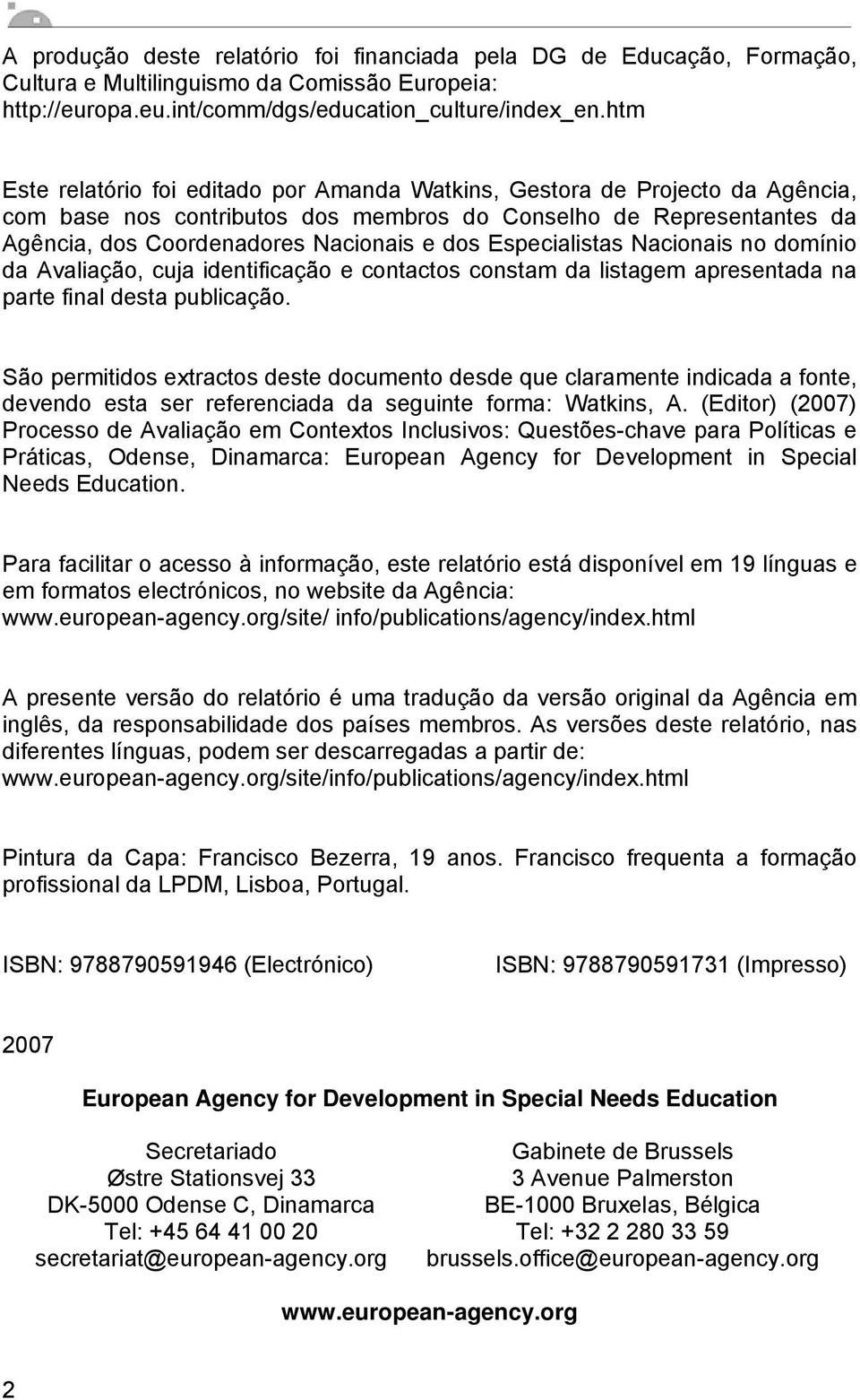 Especialistas Nacionais no domínio da Avaliação, cuja identificação e contactos constam da listagem apresentada na parte final desta publicação.