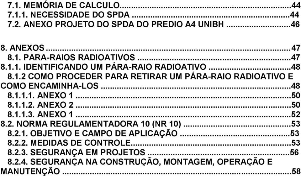 ..50 8.1.1.2. ANEXO 2...50 8.1.1.3. ANEXO 1...52 8.2. NORMA REGULAMENTADORA 10 (NR 10)...53 8.2.1. OBJETIVO E CAMPO DE APLICAÇÃO...53 8.2.2. MEDIDAS DE CONTROLE.