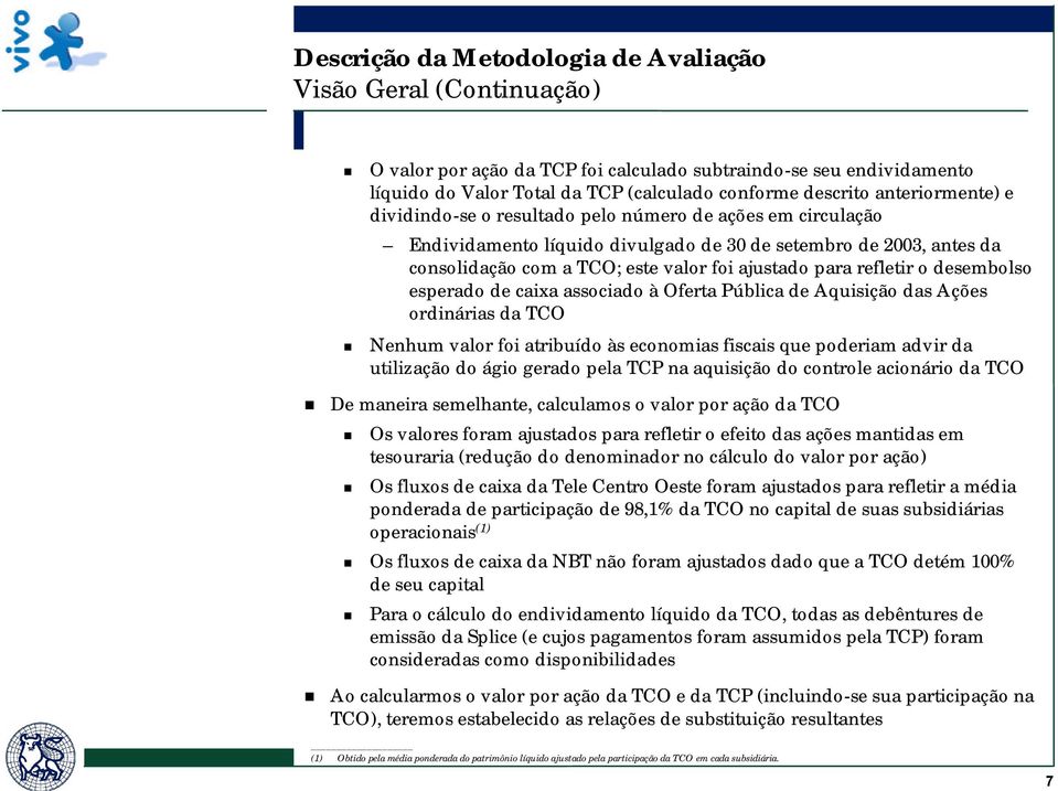 refletir o desembolso esperado de caixa associado à Oferta Pública de Aquisição das Ações ordinárias da TCO Nenhum valor foi atribuído às economias fiscais que poderiam advir da utilização do ágio