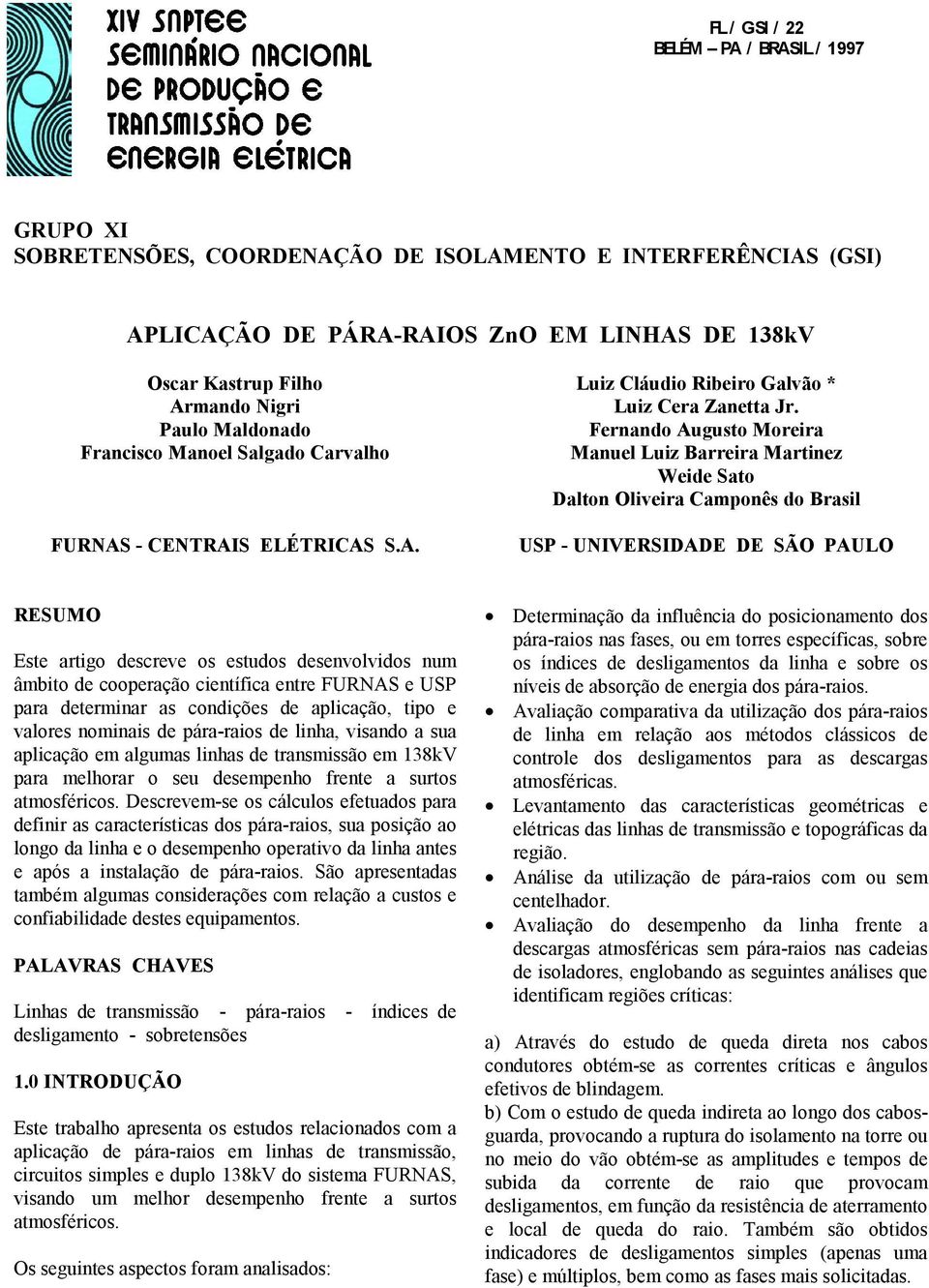 Fernando Augusto Moreira Manuel Luiz Barreira Martinez Weide Sato Dalton Oliveira Camponês do Brasil USP - UNIVERSIDADE DE SÃO PAULO RESUMO Este artigo descreve os estudos desenvolvidos num âmbito de