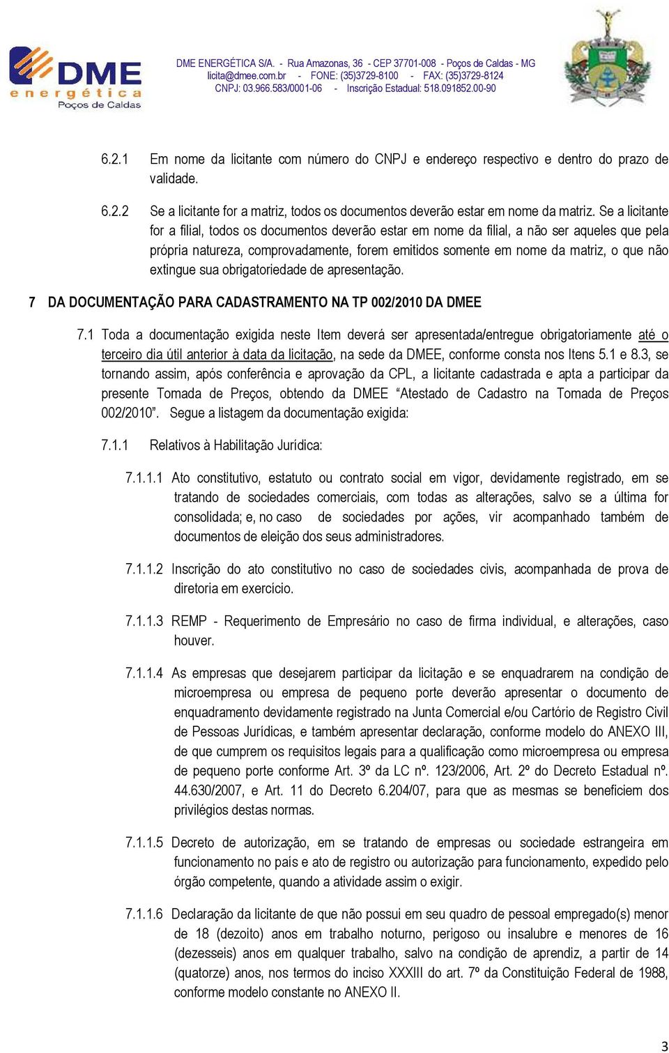 extingue sua obrigatoriedade de apresentação. 7 DA DOCUMENTAÇÃO PARA CADASTRAMENTO NA TP 002/2010 DA DMEE 7.