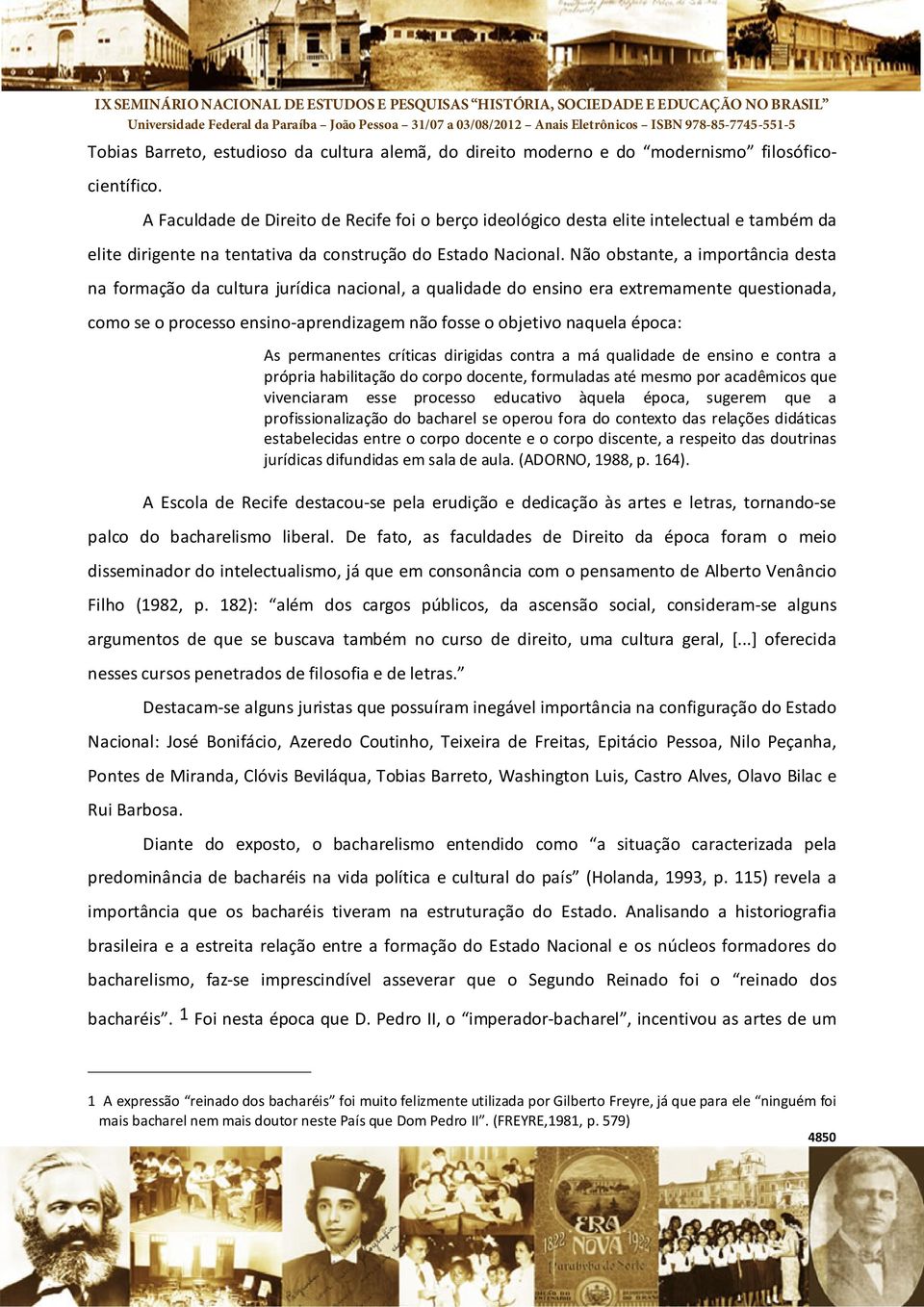 Não obstante, a importância desta na formação da cultura jurídica nacional, a qualidade do ensino era extremamente questionada, como se o processo ensino aprendizagem não fosse o objetivo naquela