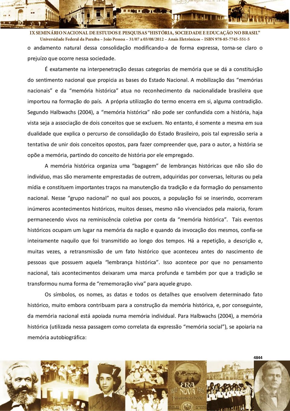 A mobilização das memórias nacionais e da memória histórica atua no reconhecimento da nacionalidade brasileira que importou na formação do país.