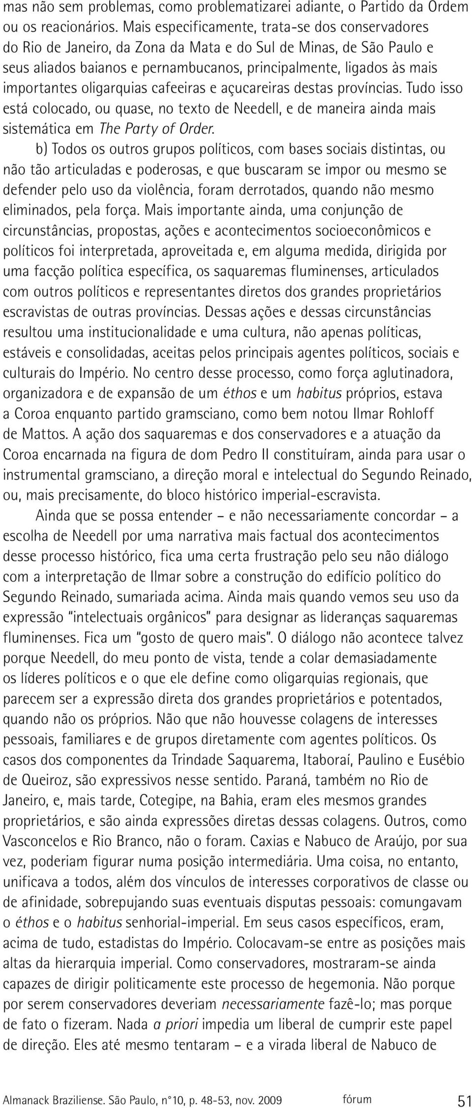 oligarquias cafeeiras e açucareiras destas províncias. Tudo isso está colocado, ou quase, no texto de Needell, e de maneira ainda mais sistemática em The Party of Order.