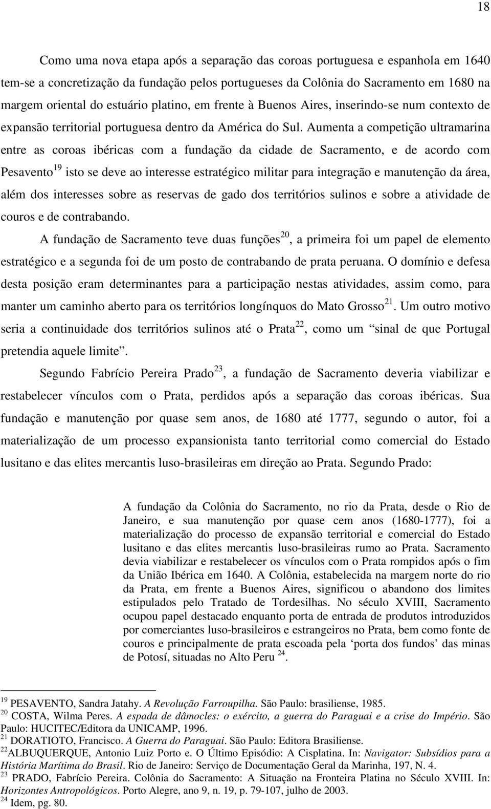 Aumenta a competição ultramarina entre as coroas ibéricas com a fundação da cidade de Sacramento, e de acordo com Pesavento 19 isto se deve ao interesse estratégico militar para integração e