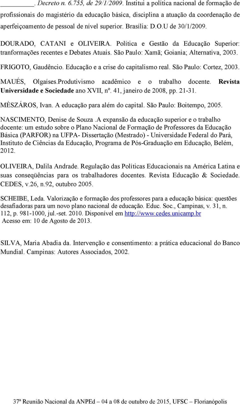 U de 30/1/2009. DOURADO, CATANI e OLIVEIRA. Política e Gestão da Educação Superior: tranformações recentes e Debates Atuais. São Paulo: Xamã; Goiania; Alternativa, 2003. FRIGOTO, Gaudêncio.