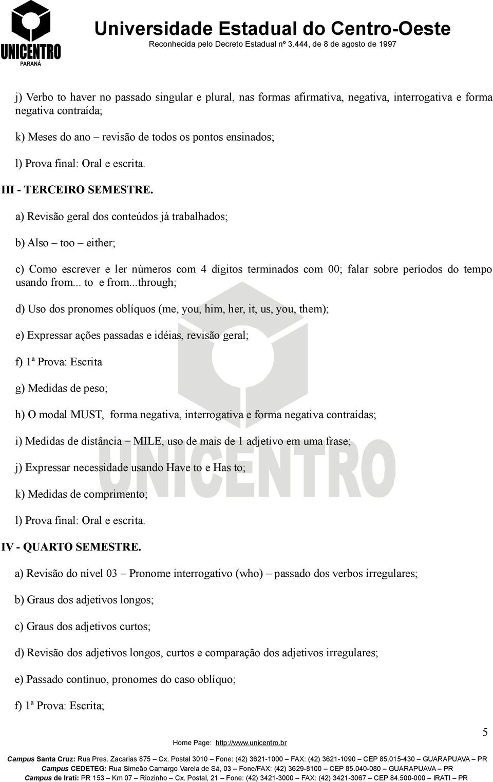 a) Revisão geral dos conteúdos já trabalhados; b) Also too either; c) Como escrever e ler números com 4 dígitos terminados com 00; falar sobre períodos do tempo usando from... to e from.