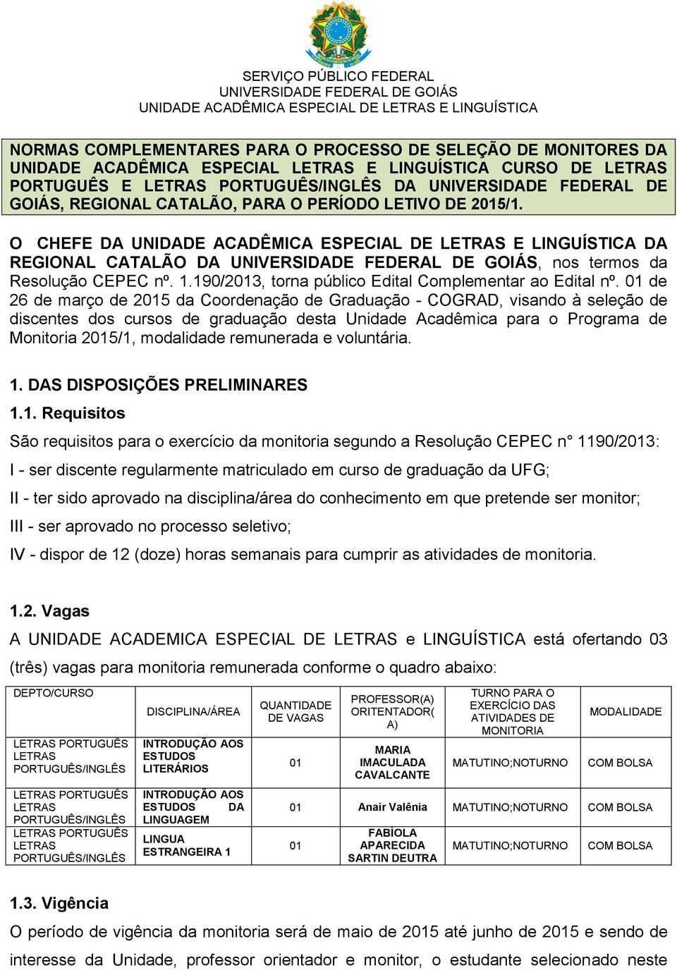 O CHEFE DA UNIDADE ACADÊMICA ESPECIAL DE LETRAS E LINGUÍSTICA DA REGIONAL CATALÃO DA UNIVERSIDADE FEDERAL DE GOIÁS, nos termos da Resolução CEPEC nº. 1.