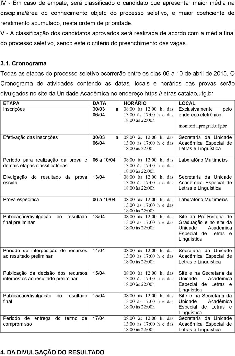 Cronograma Todas as etapas do processo seletivo ocorrerão entre os dias 06 a 10 de abril de 2015.