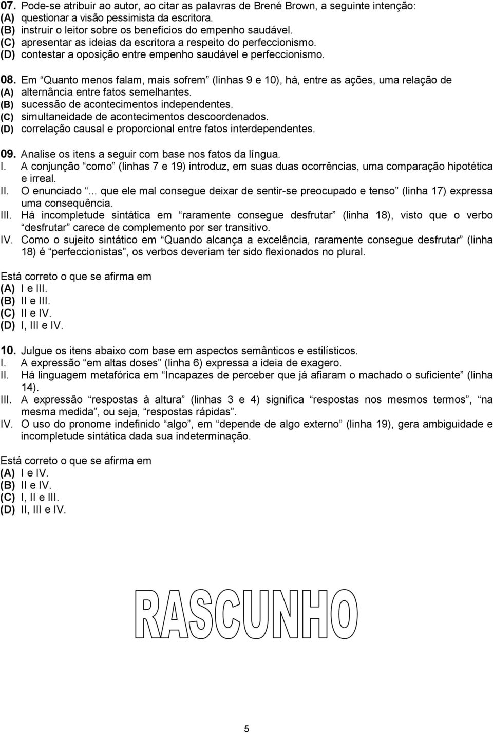 Em Quanto menos falam, mais sofrem (linhas 9 e 10), há, entre as ações, uma relação de (A) alternância entre fatos semelhantes. (B) sucessão de acontecimentos independentes.