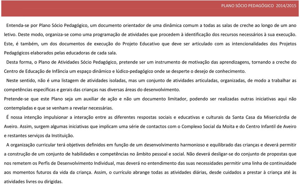 Este, é também, um dos documentos de execução do Projeto Educativo que deve ser articulado com as intencionalidades dos Projetos Pedagógicos elaborados pelas educadoras de cada sala.