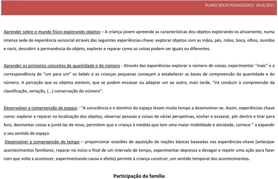 Aprender os primeiros conceitos de quantidade e de número - Através das experiências explorar o número de coisas, experimentar mais e a correspondência de um para um os bebés e as crianças pequenas