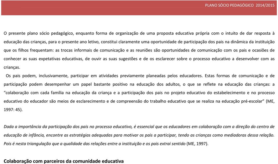 e ocasiões de conhecer as suas expetativas educativas, de ouvir as suas sugestões e de os esclarecer sobre o processo educativo a desenvolver com as crianças.