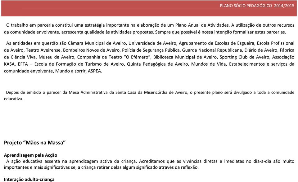 As entidades em questão são Câmara Municipal de Aveiro, Universidade de Aveiro, Agrupamento de Escolas de Esgueira, Escola Profissional de Aveiro, Teatro Aveirense, Bombeiros Novos de Aveiro, Polícia