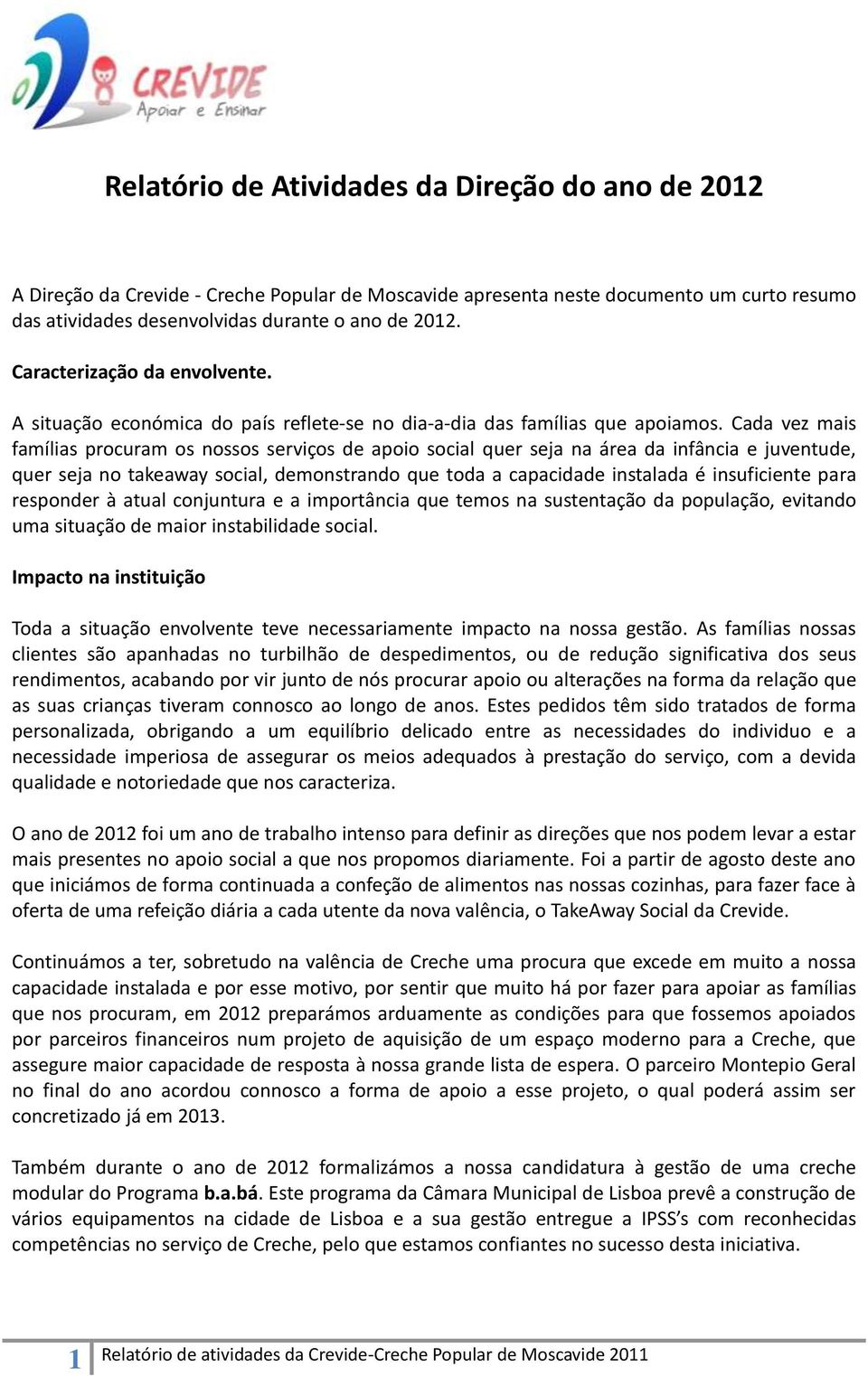 Cada vez mais famílias procuram os nossos serviços de apoio social quer seja na área da infância e juventude, quer seja no takeaway social, demonstrando que toda a capacidade instalada é insuficiente