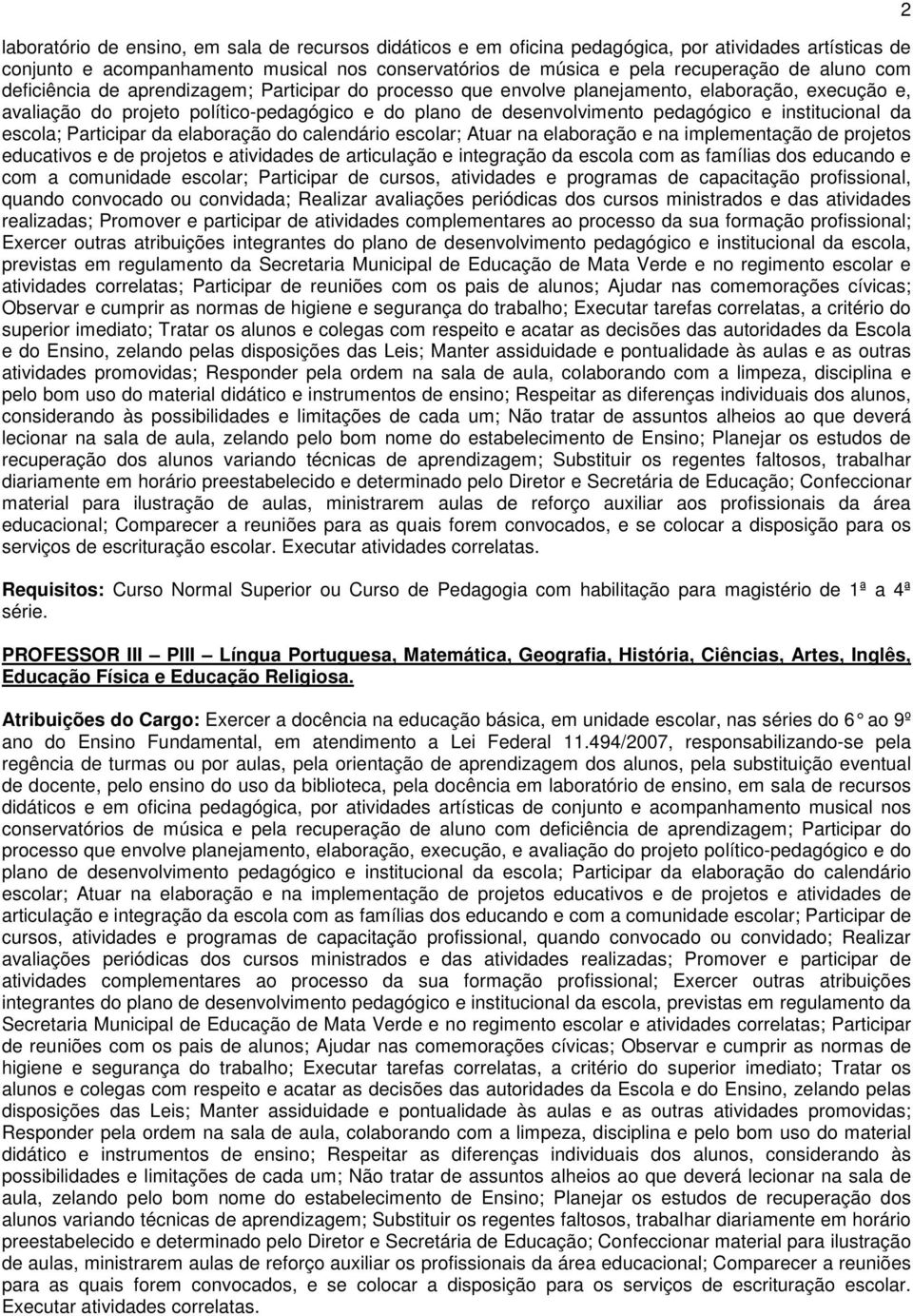 institucional da escola; Participar da elaboração do calendário escolar; Atuar na elaboração e na implementação de projetos educativos e de projetos e atividades de articulação e integração da escola