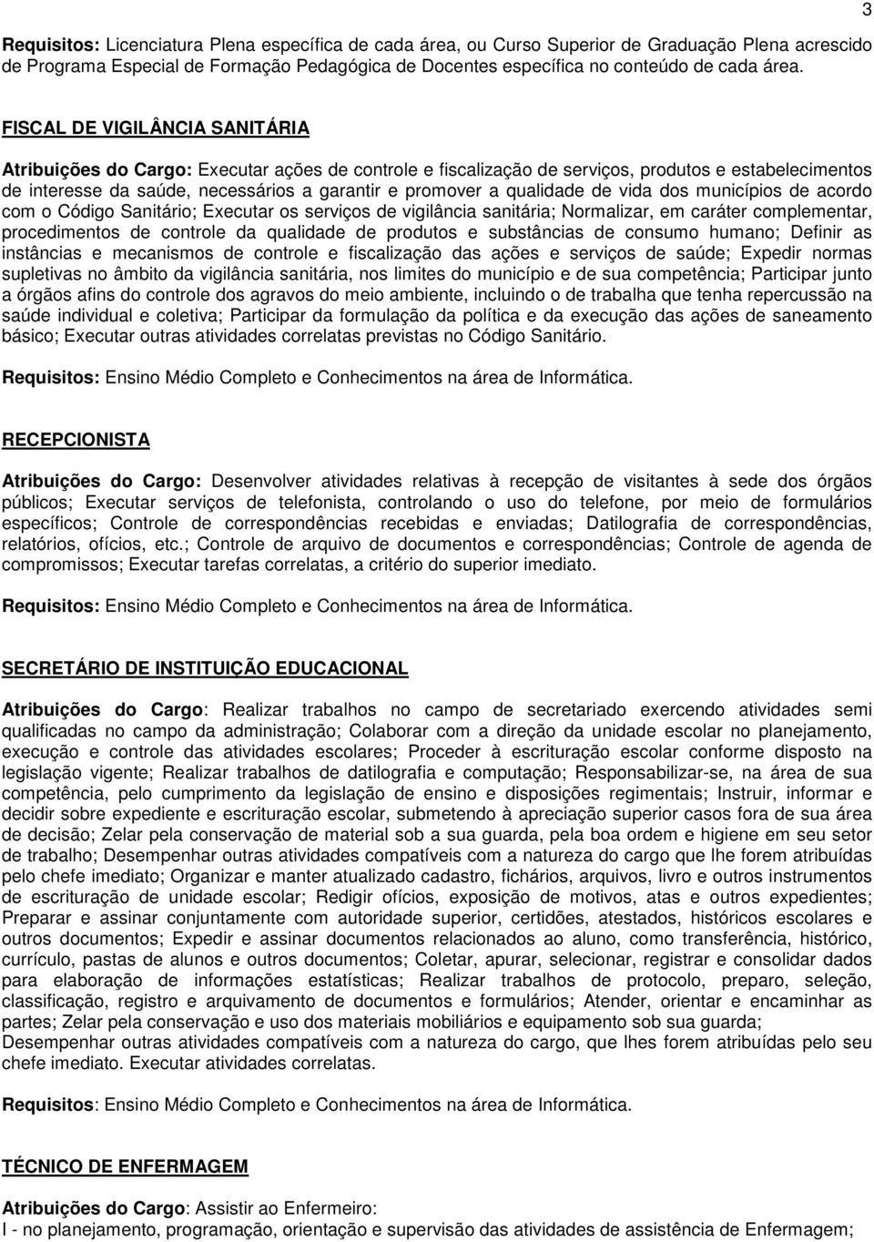 qualidade de vida dos municípios de acordo com o Código Sanitário; Executar os serviços de vigilância sanitária; Normalizar, em caráter complementar, procedimentos de controle da qualidade de