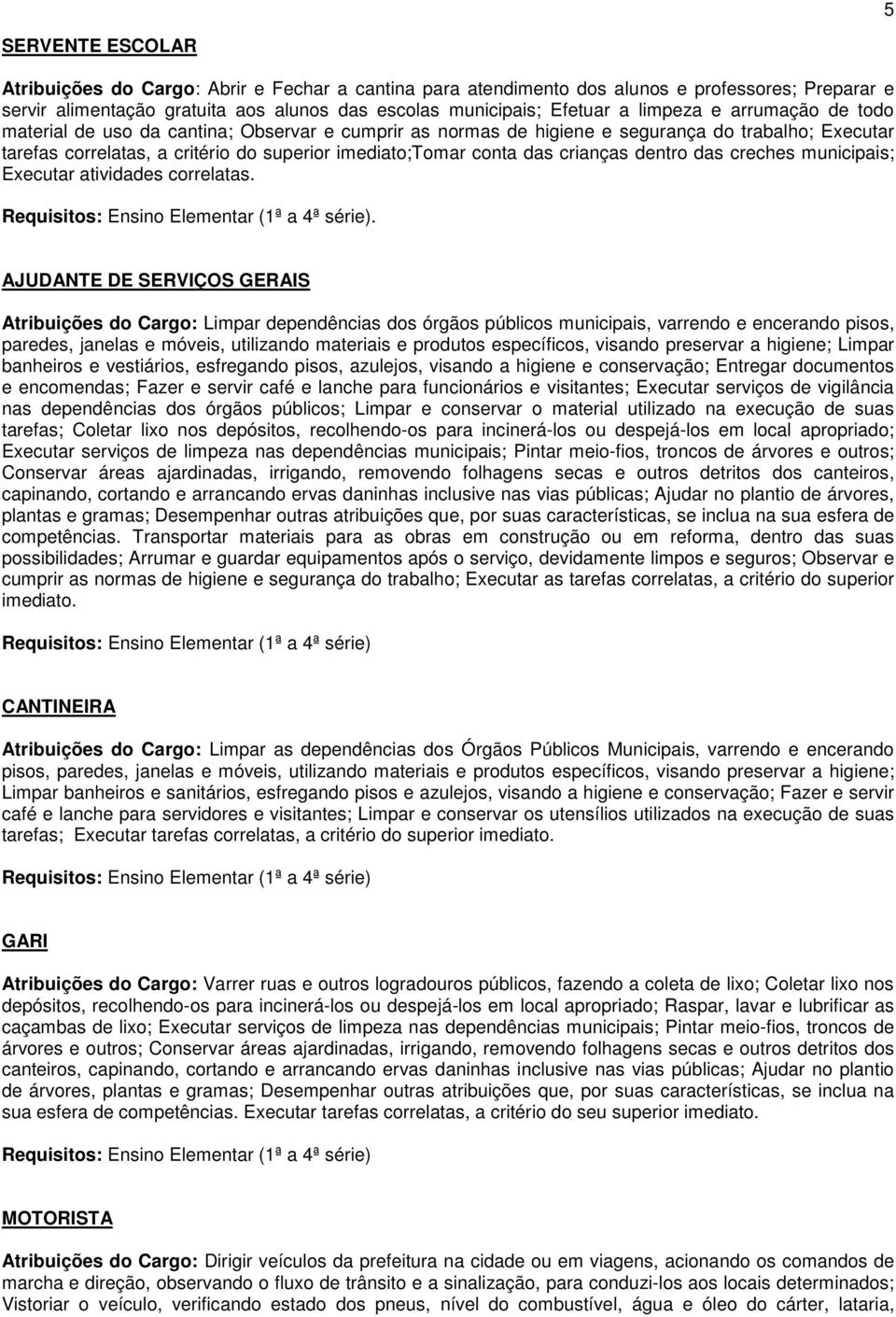 crianças dentro das creches municipais; Executar atividades correlatas.