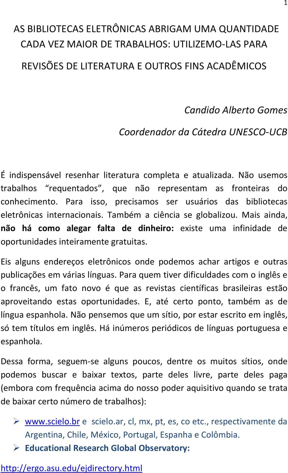 Para isso, precisamos ser usuários das bibliotecas eletrônicas internacionais. Também a ciência se globalizou.