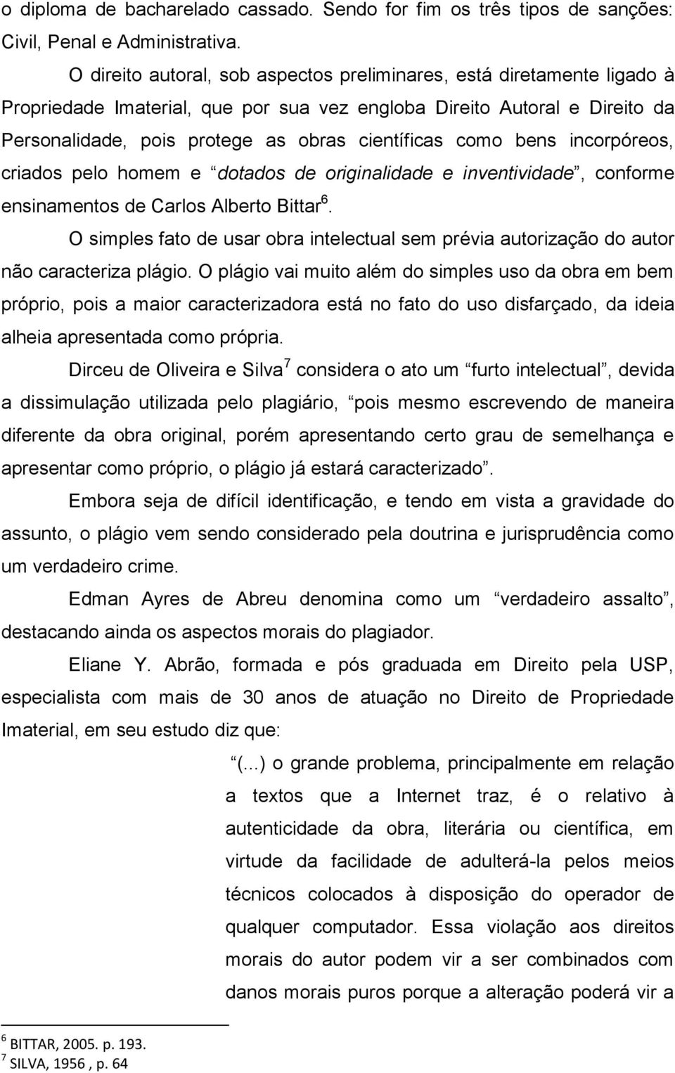 como bens incorpóreos, criados pelo homem e dotados de originalidade e inventividade, conforme ensinamentos de Carlos Alberto Bittar 6.