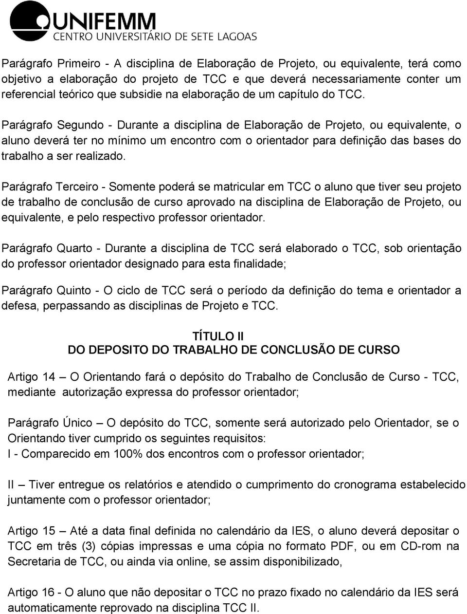 Parágrafo Segundo - Durante a disciplina de Elaboração de Projeto, ou equivalente, o aluno deverá ter no mínimo um encontro com o orientador para definição das bases do trabalho a ser realizado.