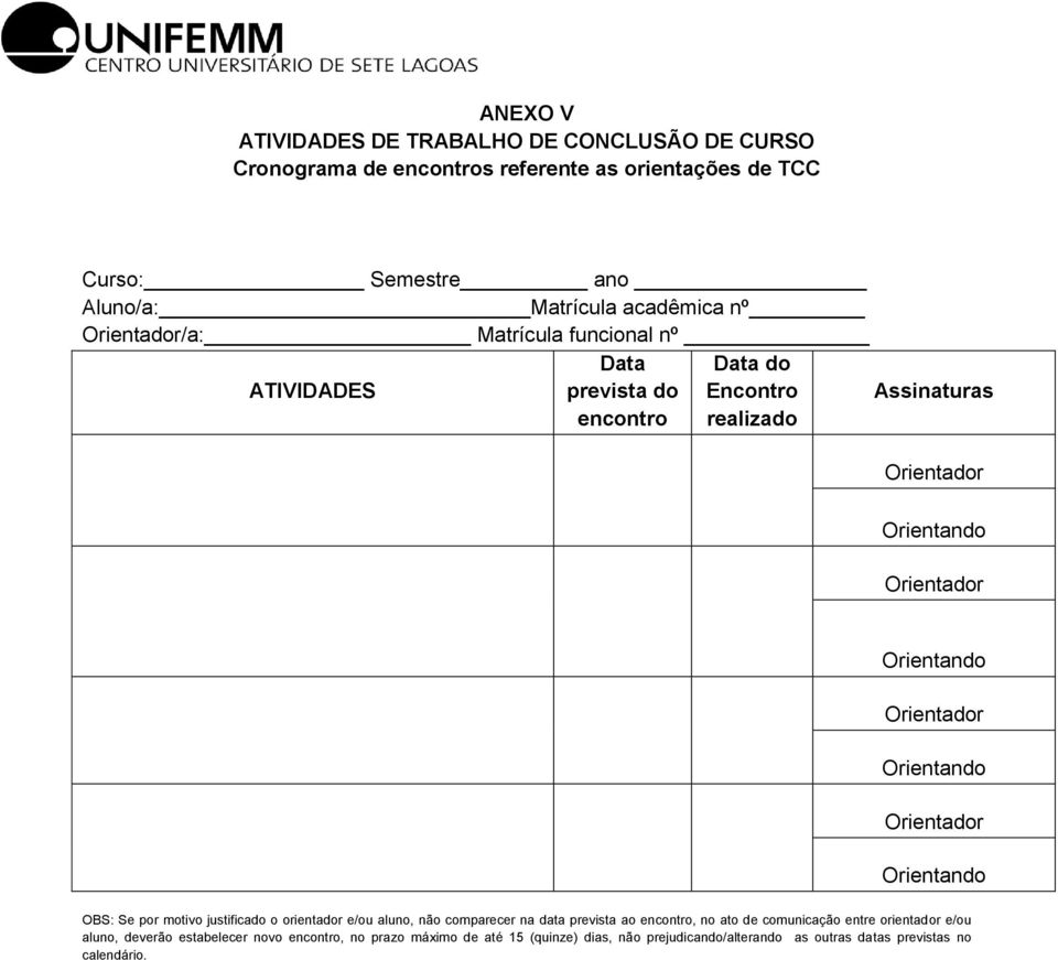 Orientador Orientando Orientador Orientando OBS: Se por motivo justificado o orientador e/ou aluno, não comparecer na data prevista ao encontro, no ato de