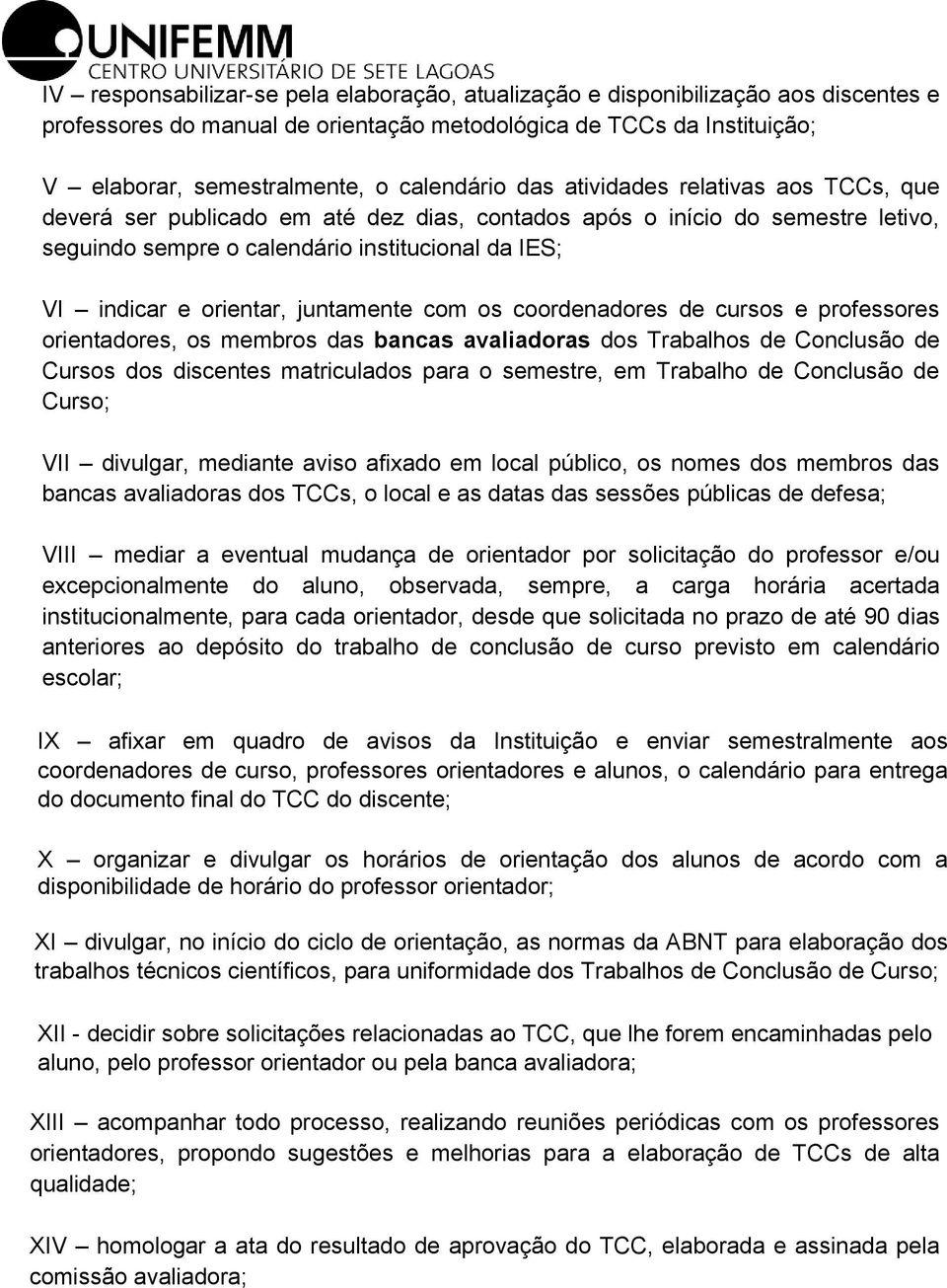 juntamente com os coordenadores de cursos e professores orientadores, os membros das bancas avaliadoras dos Trabalhos de Conclusão de Cursos dos discentes matriculados para o semestre, em Trabalho de