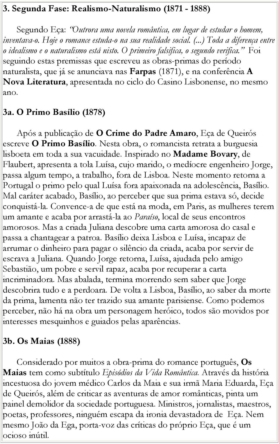 Foi seguindo estas premissas que escreveu as obras-primas do período naturalista, que já se anunciava nas Farpas (1871), e na conferência A Nova Literatura, apresentada no ciclo do Casino Lisbonense,