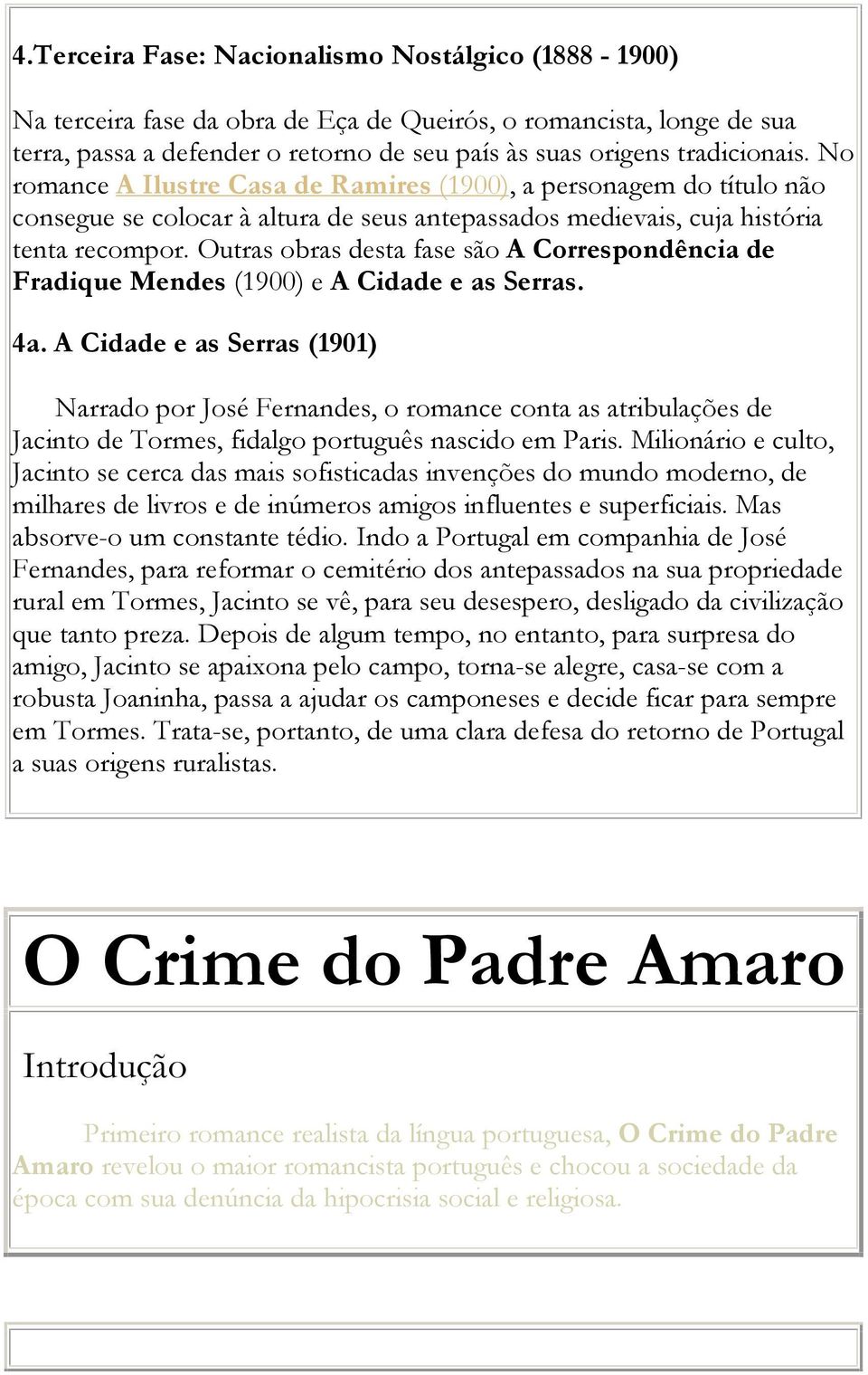 Outras obras desta fase são A Correspondência de Fradique Mendes (1900) e A Cidade e as Serras. 4a.