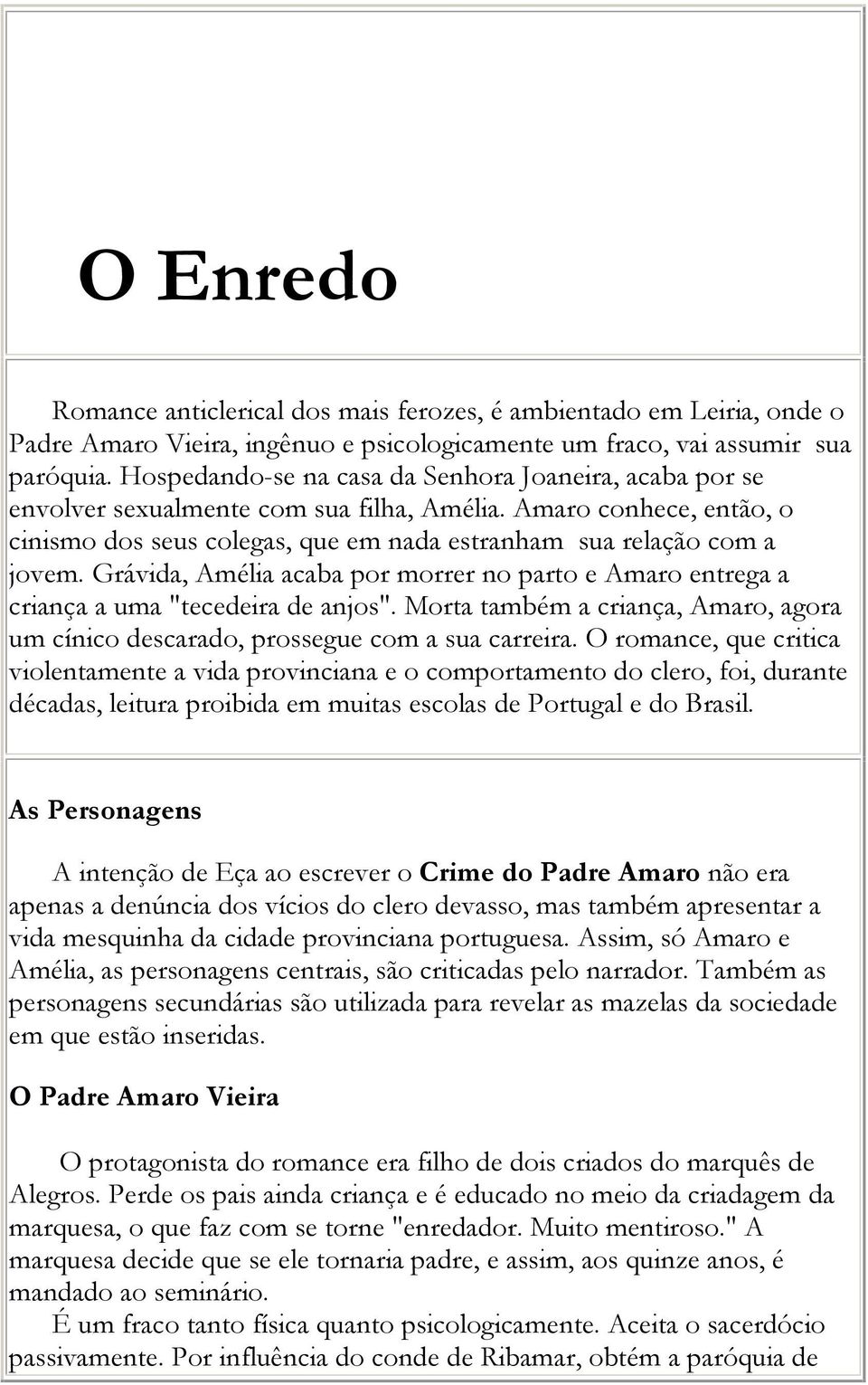 Grávida, Amélia acaba por morrer no parto e Amaro entrega a criança a uma "tecedeira de anjos". Morta também a criança, Amaro, agora um cínico descarado, prossegue com a sua carreira.