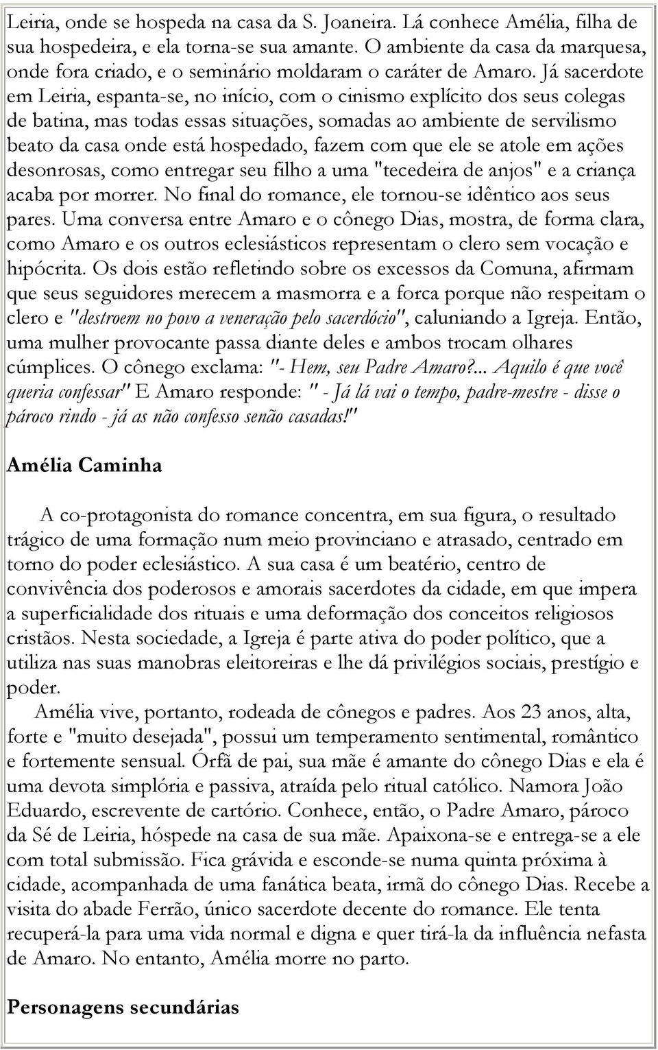 Já sacerdote em Leiria, espanta-se, no início, com o cinismo explícito dos seus colegas de batina, mas todas essas situações, somadas ao ambiente de servilismo beato da casa onde está hospedado,